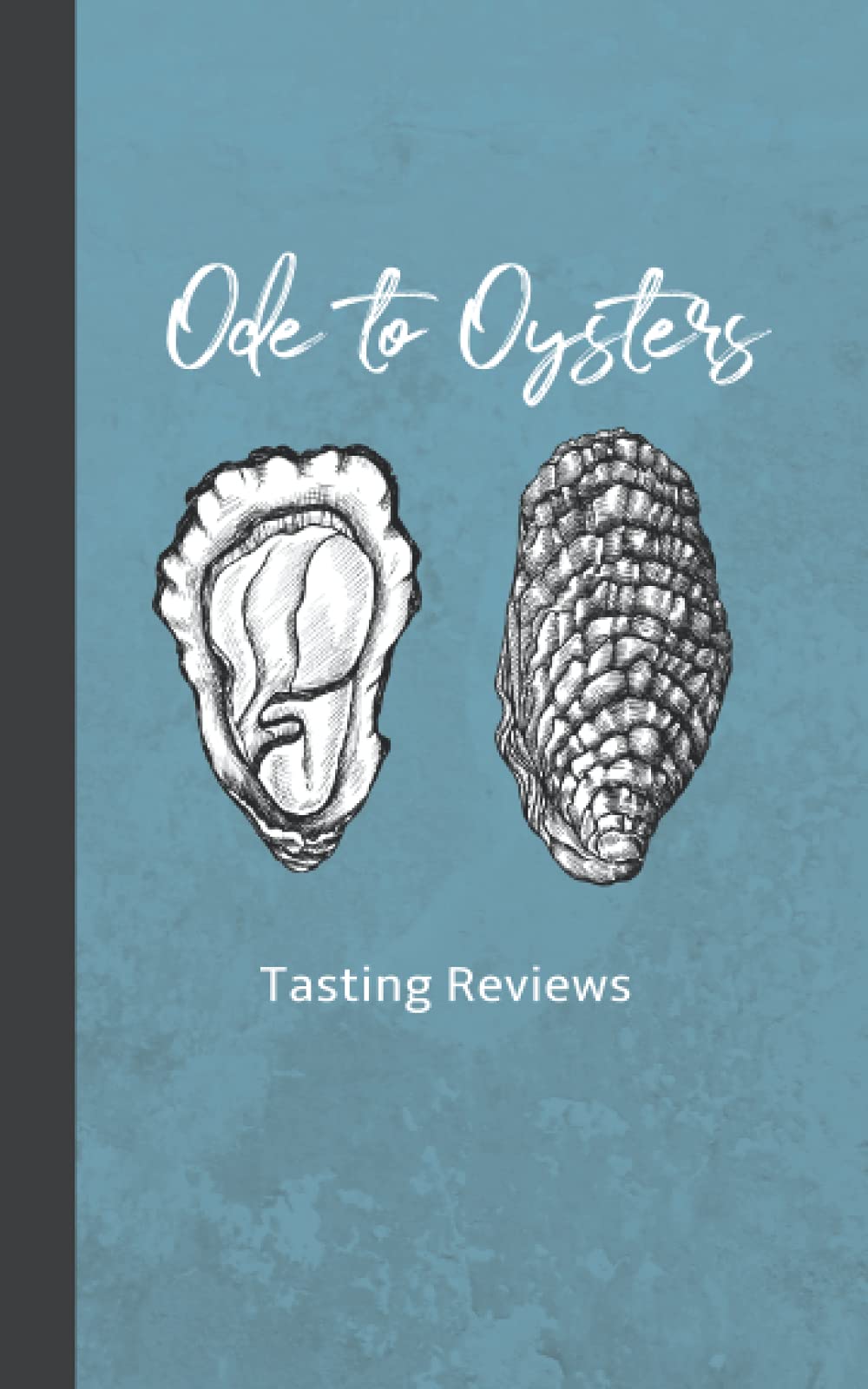 Ode to Oysters: Tasting Reviews: Log Book for Eating Oysters and Tracking Favorites