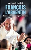 François l'Argentin: Le pape intime, raconté par ses proches 2756411205 Book Cover