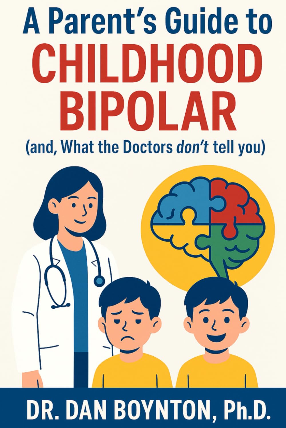 A Parent's Guide to Childhood Bipolar: (and, What the Doctors don’t tell you)