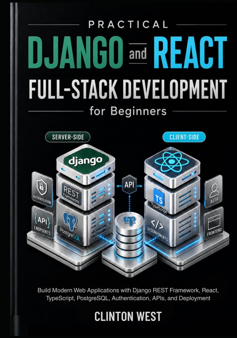 Practical Django and React Full-Stack Development for Beginners: Build Modern Web Applications with Django REST Framework, React, TypeScript, PostgreSQL, Authentication, APIs, and Deployment