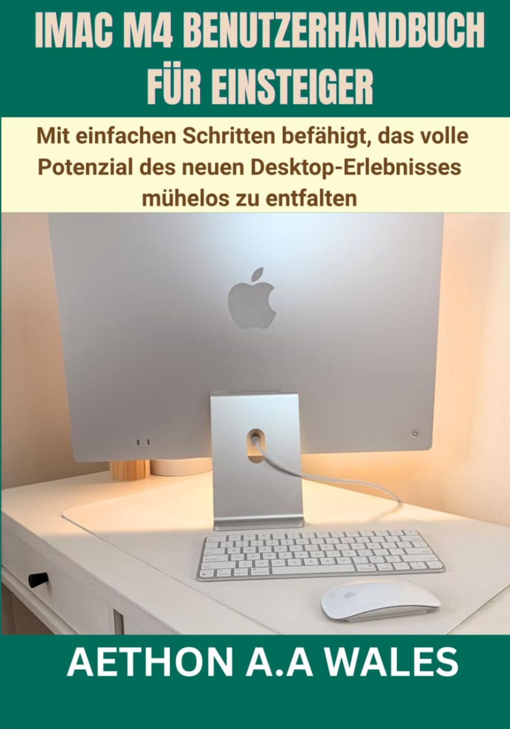 IMAC M4 BENUTZERHANDBUCH FÜR EINSTEIGER: Mit einfachen Schritten befähigt, das volle Potenzial des neuen Desktop-Erlebnisses mühelos zu entfalten
