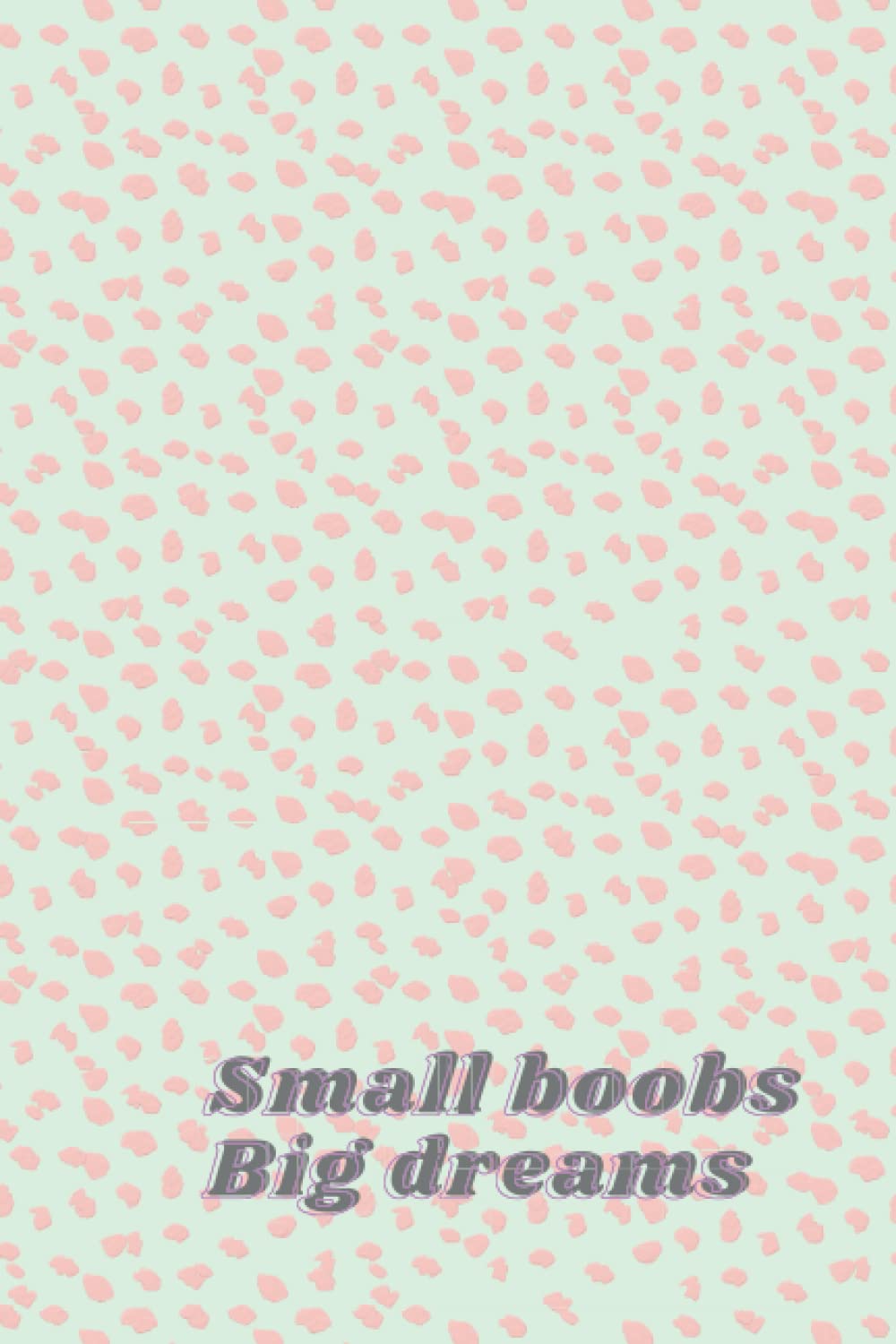 Small Boobs Big Dreams Journal: 200 Pages