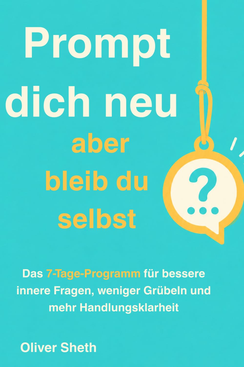 Prompt dich neu - und bleib du selbst: Das 7-Tage-Programm für bessere innere Fragen, weniger Grübeln und mehr Handlungsklarheit