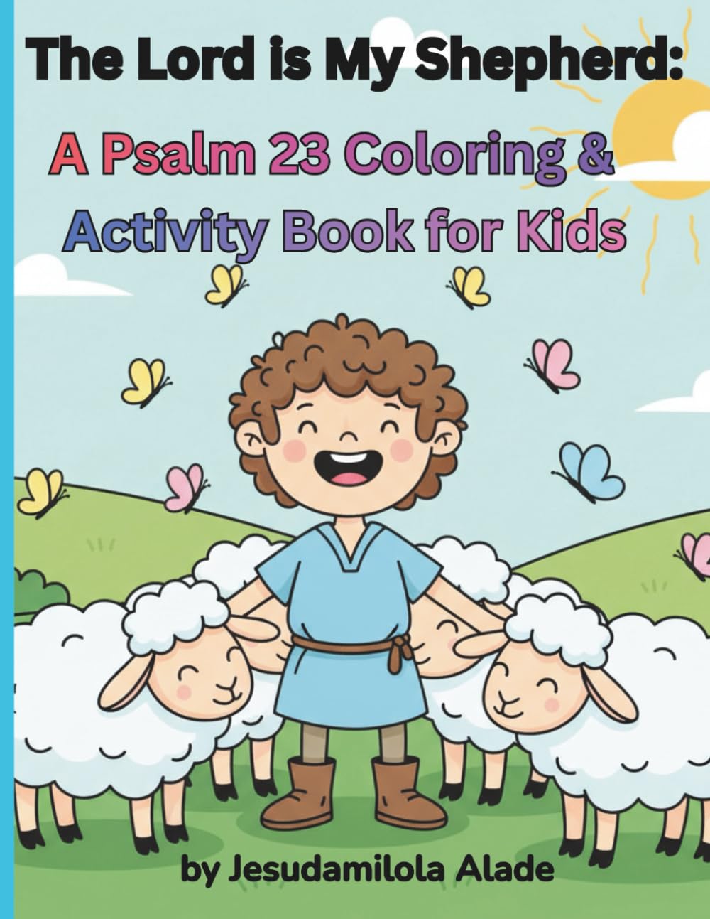 The Lord is My Shepherd: A Psalm 23 Coloring and Activity Book for Kids: A Fun Bible Coloring and Activity Book for Kids Ages 4-8 | Christian Coloring, Workbook & Faith-Based Activities