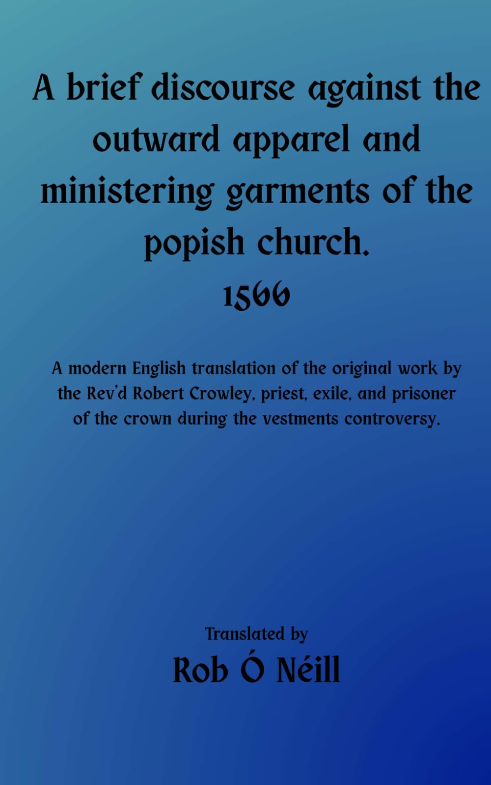 A brief discourse against the outward apparel and ministering garments of the popish church [Translated] (Texts of the Anglican Reformers.)