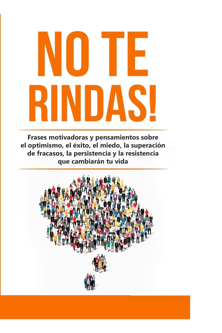 No te rindas!: Frases motivadoras y pensamientos sobre el optimismo, el éxito, el miedo, la superación de fracasos, la persistencia y la resistencia ... tu vida: 6 (Hábitos Que Cambiarán Tu Vida)