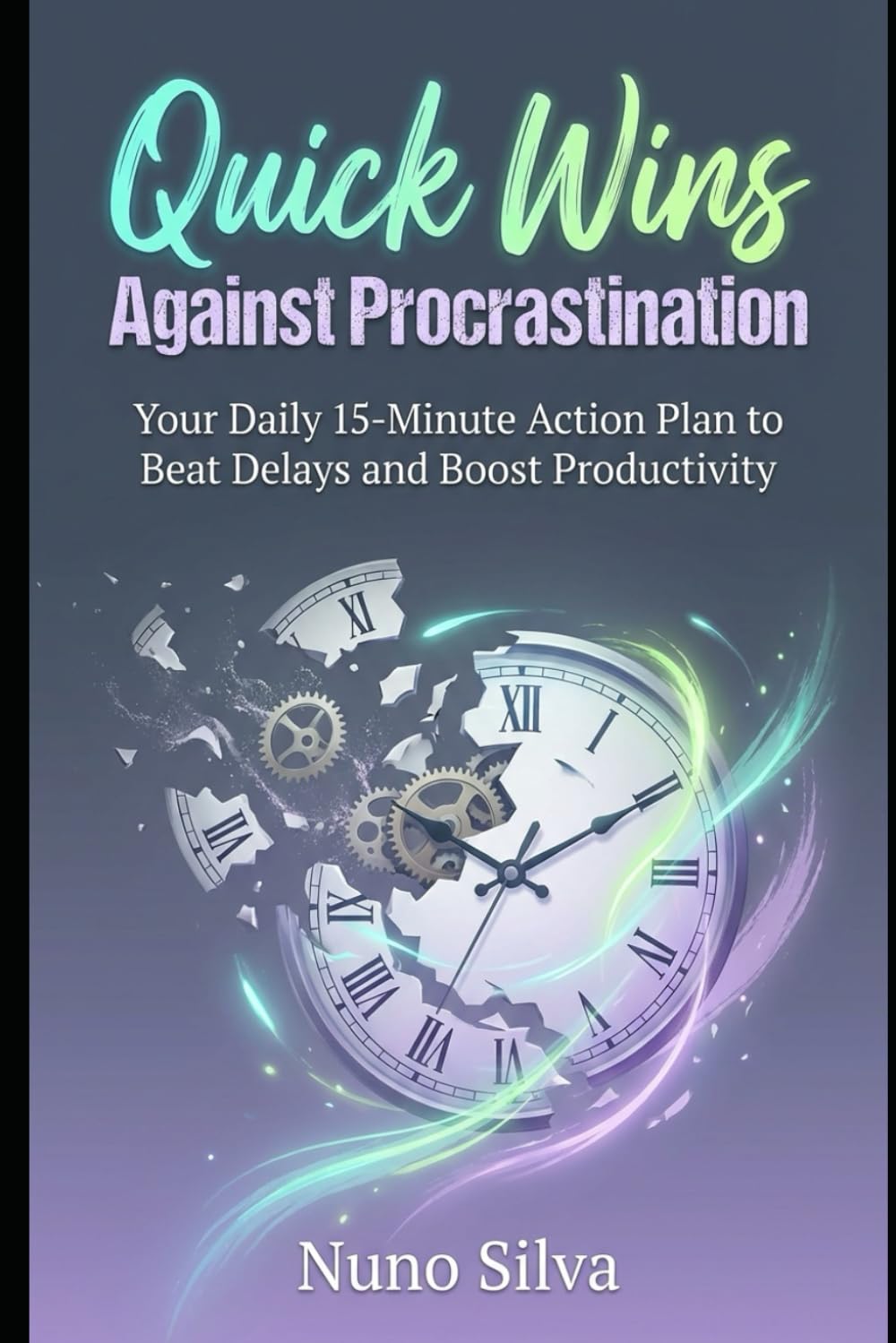 Quick Wins Against Procrastination: Your Daily 15-Minute Action Plan to Beat Delays and Boost Productivity