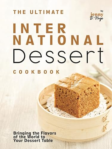 The Ultimate International Dessert Cookbook: Bringing the Flavors of the World to Your Dessert Table