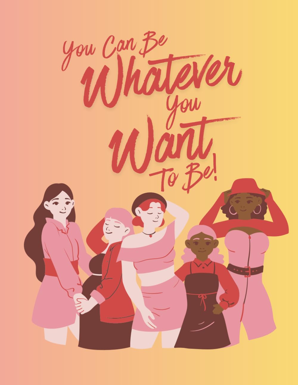 You can be Whatever you Want to be!