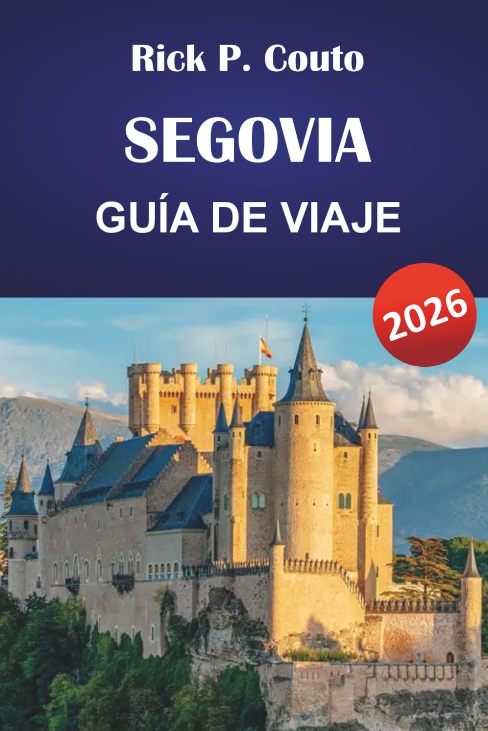 SEGOVIA GUÍA DE VIAJE 2026: Acueducto romano, castillo del Alcázar, paseos por el casco antiguo, gastronomía local y excursiones de un día desde Madrid