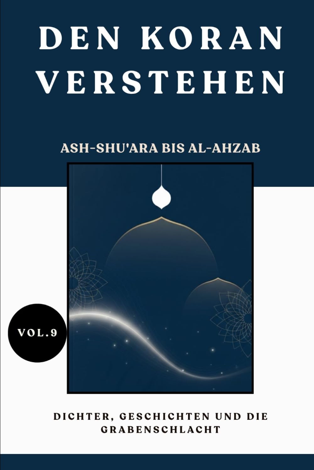 Den Koran verstehen: Ash-Shu'ara bis Al-Ahzab: Dichter, Geschichten und die Grabenschlacht