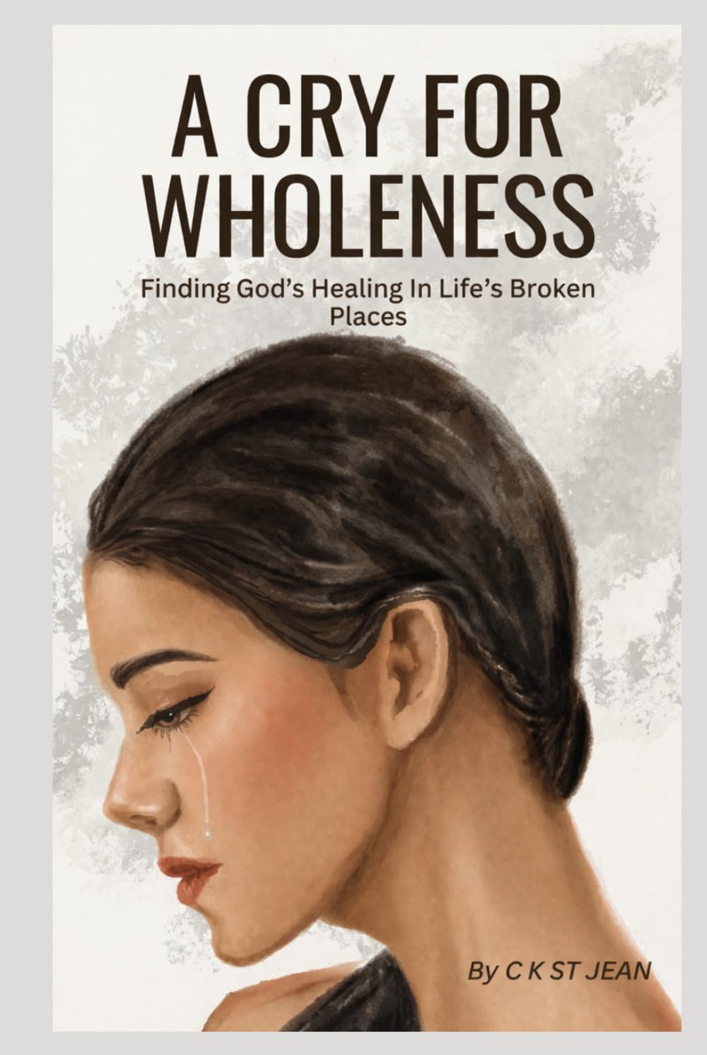 A Cry For Wholeness: Finding God's Healing In Life's Broken Places