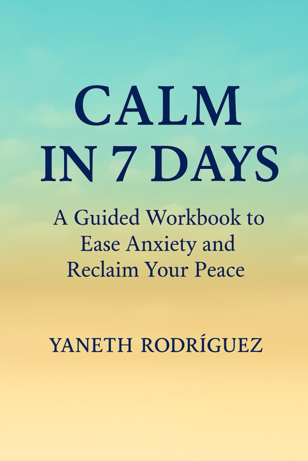 Calm in 7 Days: A Guided Workbook to Ease Anxiety and Reclaim Your Peace.