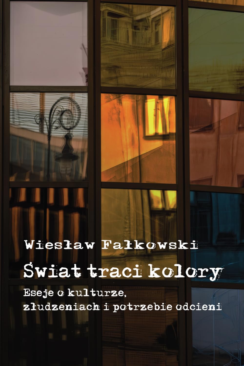 Świat traci kolory: Eseje o kulturze, złudzeniach i potrzebie odcieni