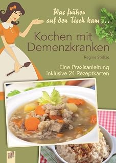 Was früher auf den Tisch kam... Kochen mit Demenzkranken: Eine Praxisanleitung inklusive 24 Rezeptkarten
