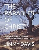 THE PARABLES OF CHRIST: 16 Bible Studies in the New Testament Parables of Jesus Christ