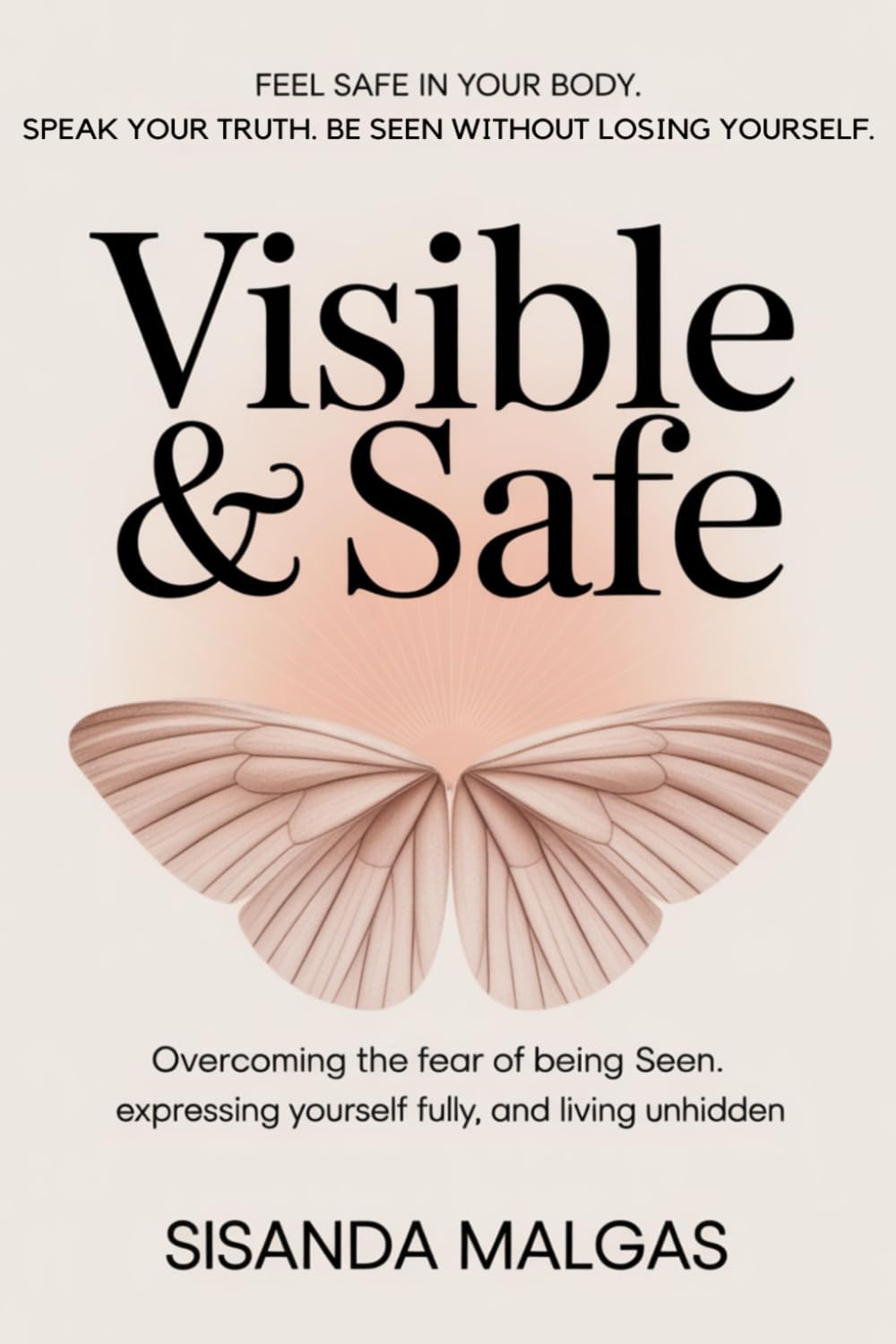 Visible & Safe: Overcoming the Fear of Being Seen, Expressing Yourself Fully, and Living Unhidden.: Feel safe in your body. Speak your truth. Be seen without losing yourself.
