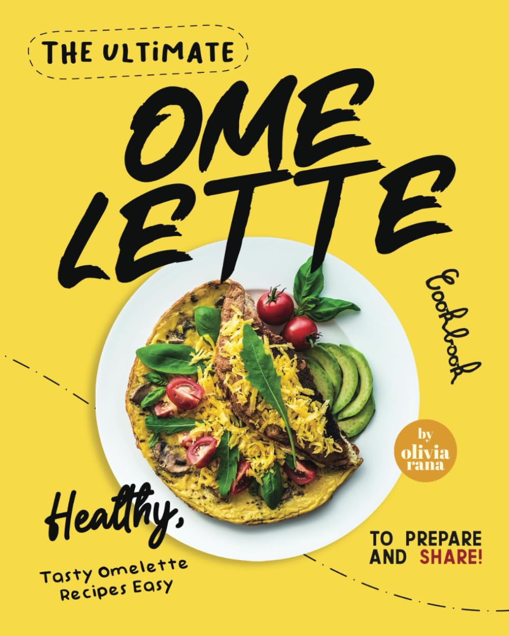 The Ultimate Omelette Cookbook: Healthy, Tasty Omelette Recipes Easy to Prepare and Share!