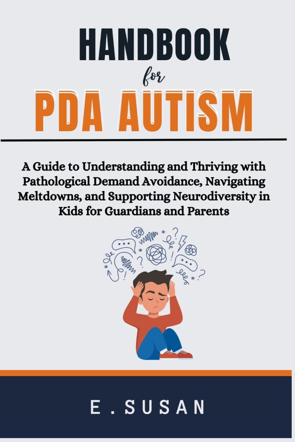 Handbook for PDA Autism: A Guide to Understanding and Thriving with Pathological Demand Avoidance, Navigating Meltdowns, and Supporting Neurodiversity in Kids for Guardians and Parents