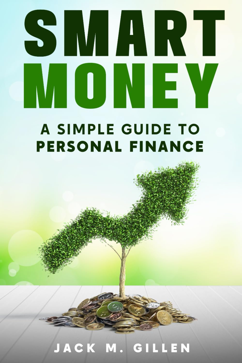 Smart Money: A Simple Guide To Personal Finance: An Essential Guide To Saving, Investing, Taxes, Budgeting And Avoiding Financial Scams.