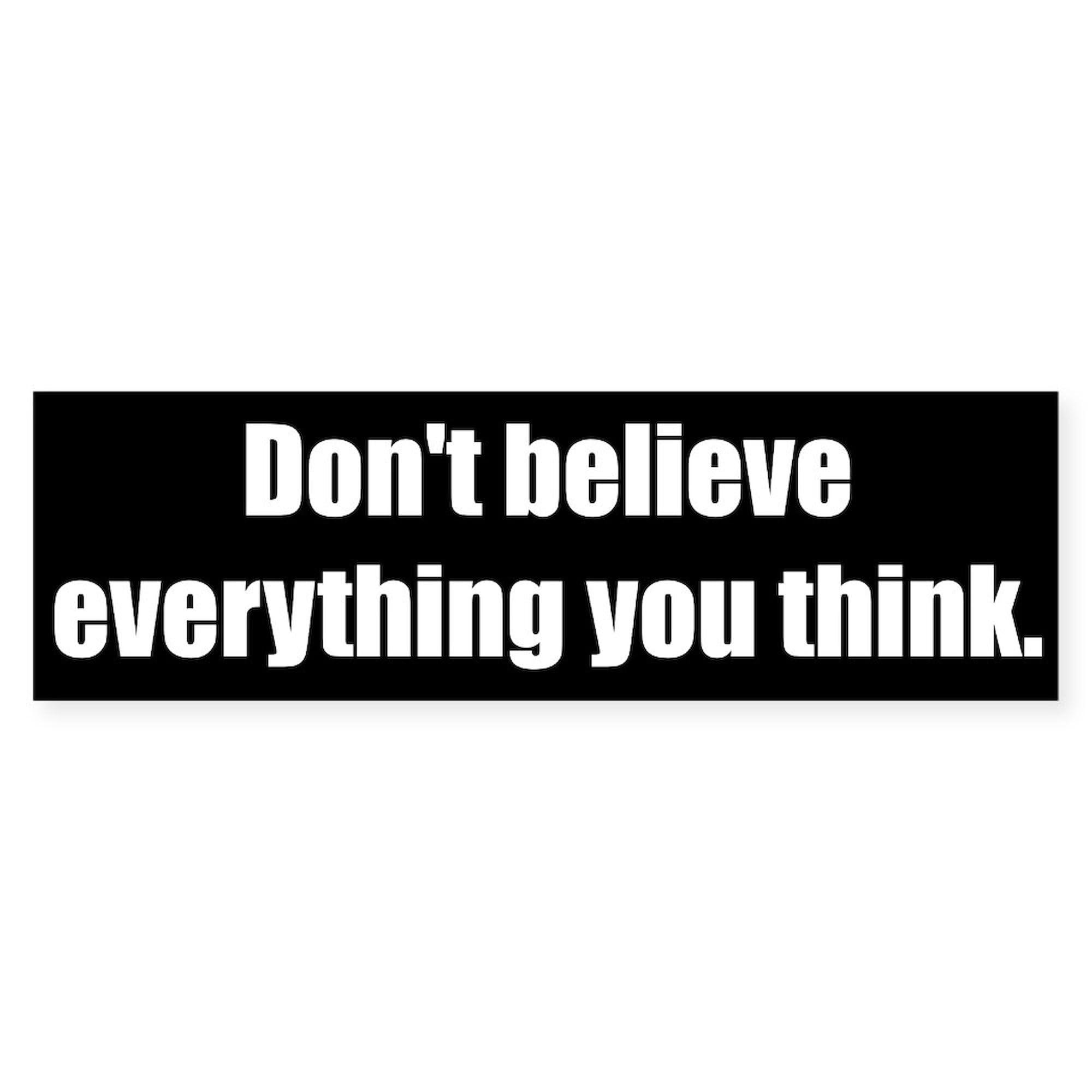CafePress Don't Believe Everything You Think. 10"x3" Rectangle Vinyl Bumper Sticker Car Decal