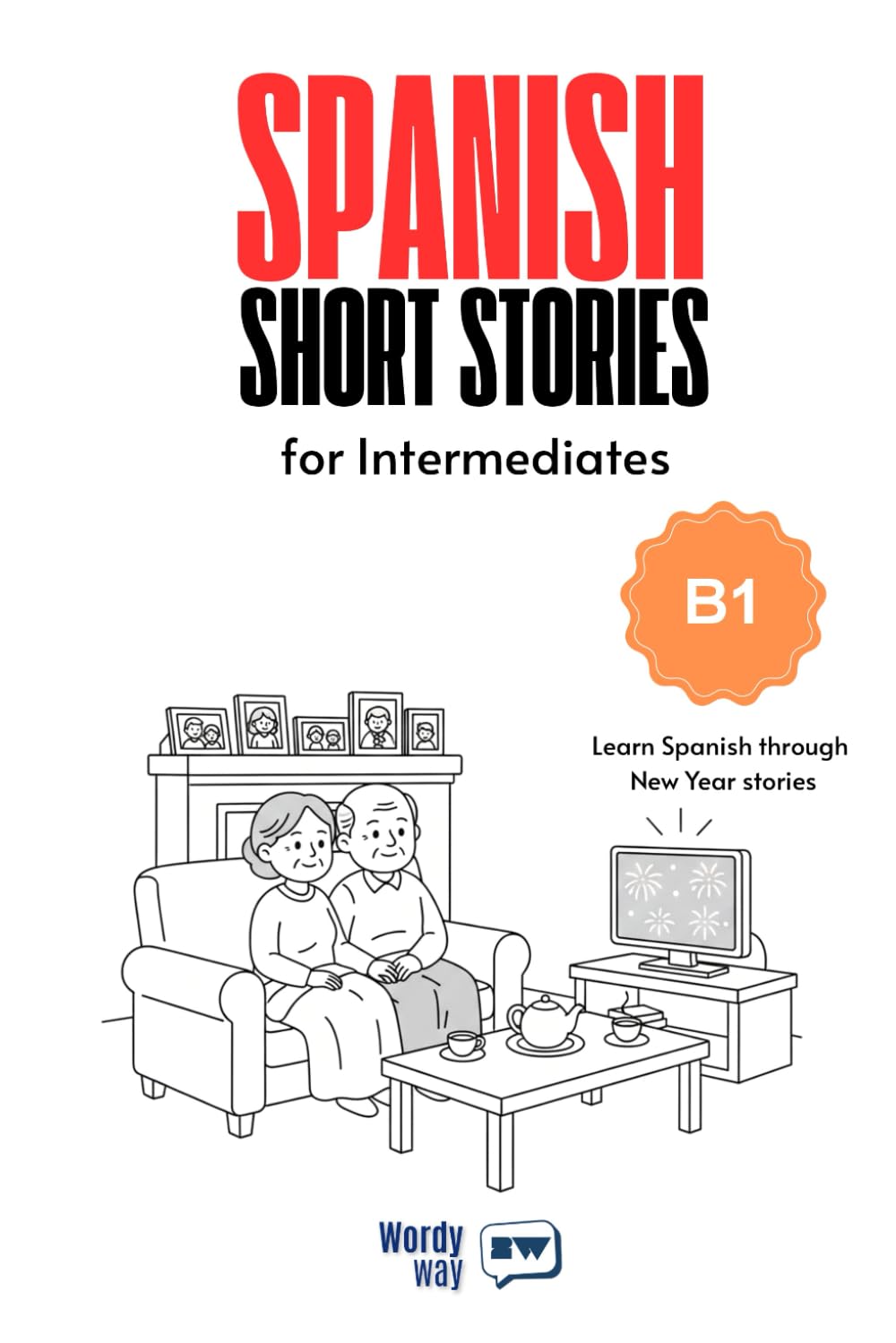 Spanish Short Stories for Intermediates - B1: Start Spanish with 20 New Year Stories, English Translations, Simple Questions, and Festive Vocabulary.