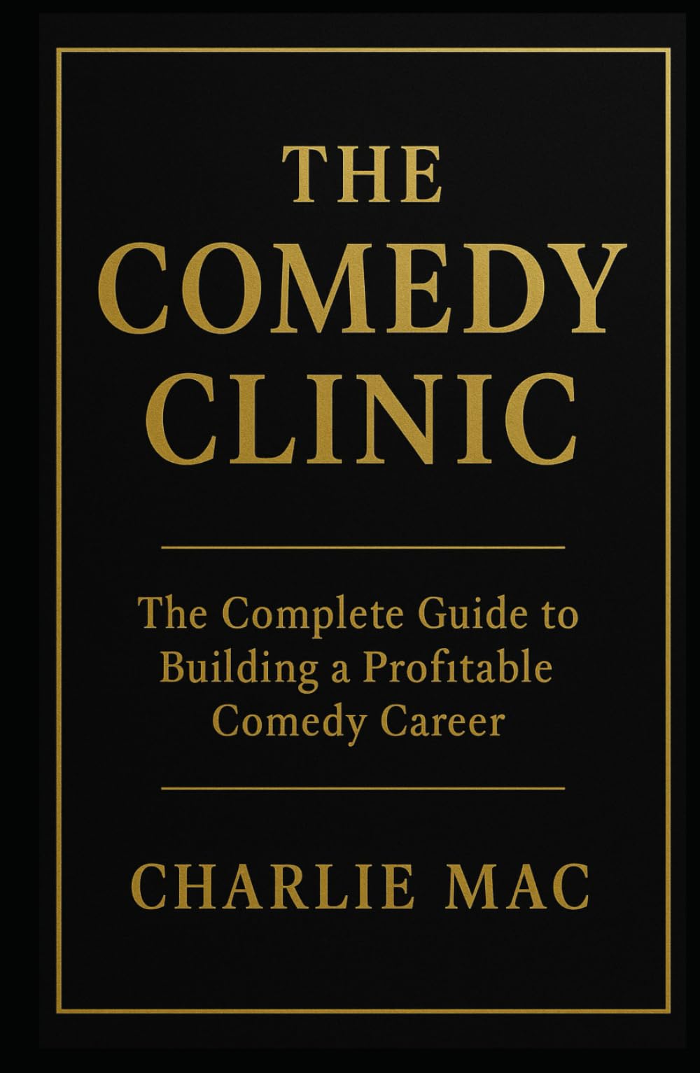 THE COMEDY CLINIC: The Complete Guide to Building a Profitable Comedy Career