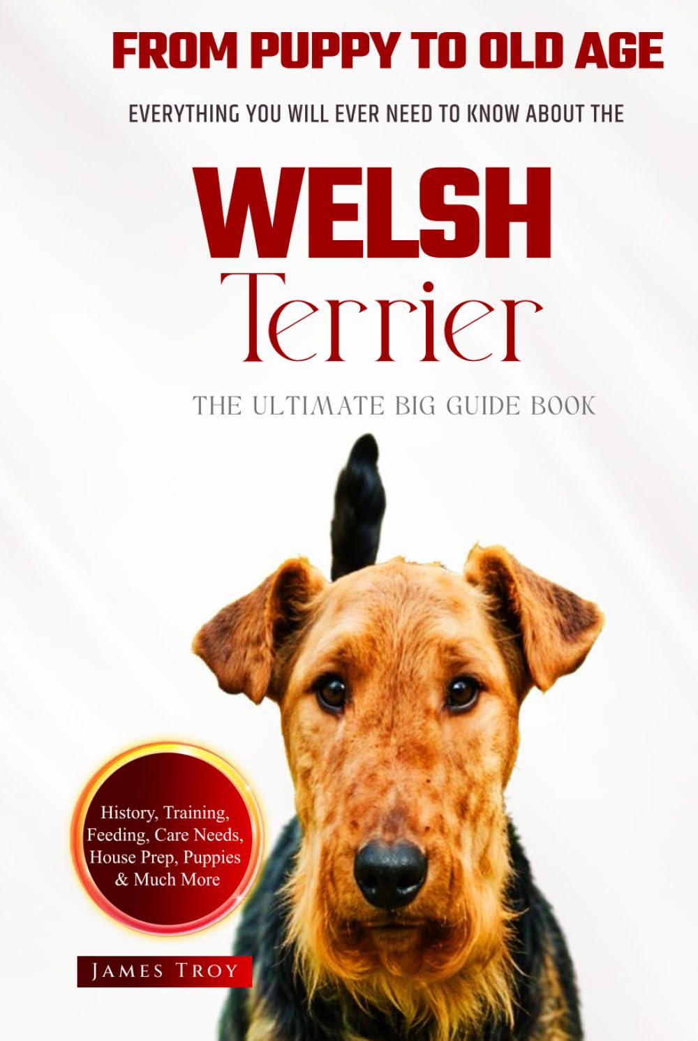 The Ultimate Welsh Terrier Big Guide: Everything You Will Ever Need To Know About The Welsh Terrier Book
