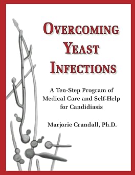 Overcoming Yeast Infections A Ten-Step Program of Medical Care and Self-Help for Candidiasis