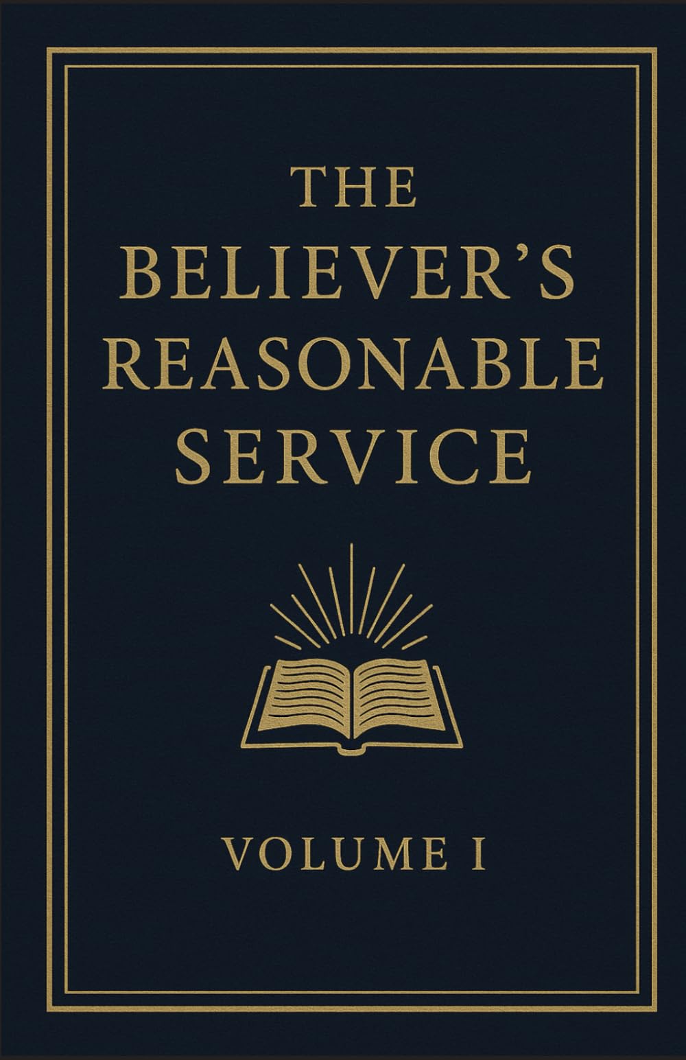 The Believer’s Reasonable Service: Volume I — The God of Grace and the Ages