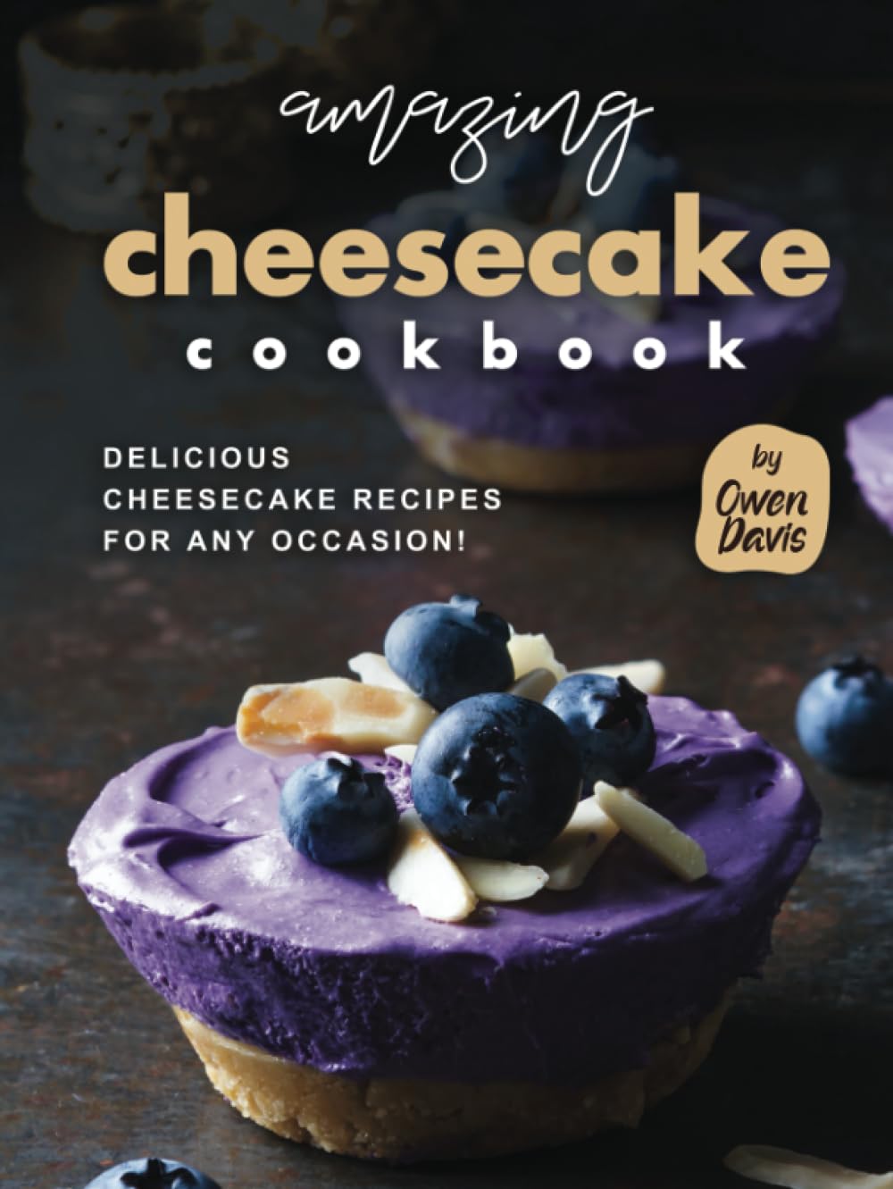 Amazing Cheesecake Cookbook: Delicious Cheesecake Recipes for Any Occasion!