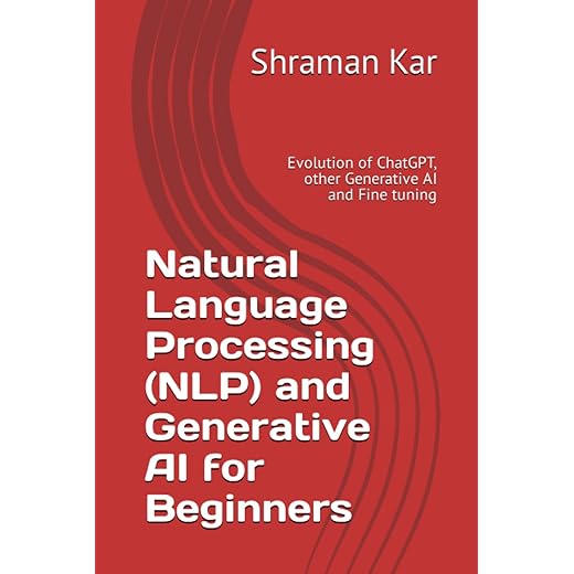 Natural Language Processing (NLP) and Generative AI for Beginners: Evolution of ChatGPT, other Generative AI and Fine tuning