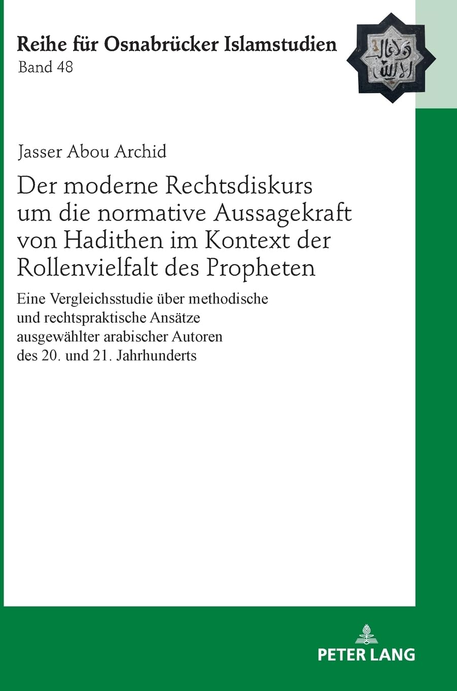 Der moderne Rechtsdiskurs um die normative Aussagekraft von Hadithen im Kontext der Rollenvielfalt des Propheten: Eine Vergleichsstudie ueber ... 48 (ROI – Reihe für Osnabrücker Islamstudien)
