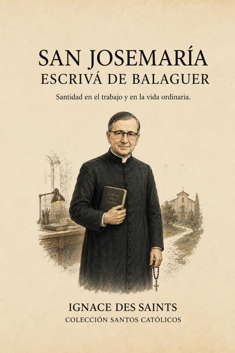 San Josemaría Escrivá de Balaguer: Santidad en el trabajo y en la vida ordinaria (COLECCIÓN DE SANTOS CATÓLICOS)