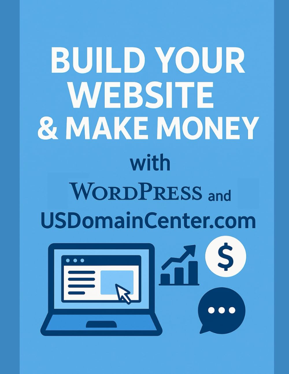 Build Your Website and Make Money with WordPress and USDomainCenter.com: A Complete Beginner’s Guide to Creating Websites, Getting Online, and Earning Income (2026 Edition)
