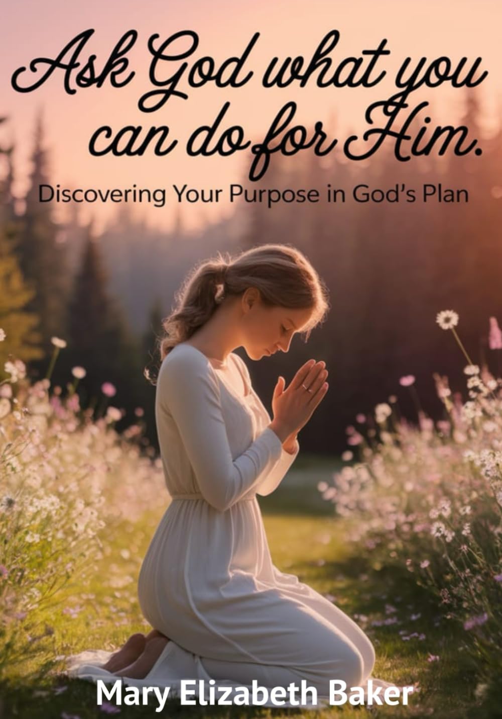 Ask God What You Can Do for Him: Discovering Your Purpose in God's Plan (Christian Books)