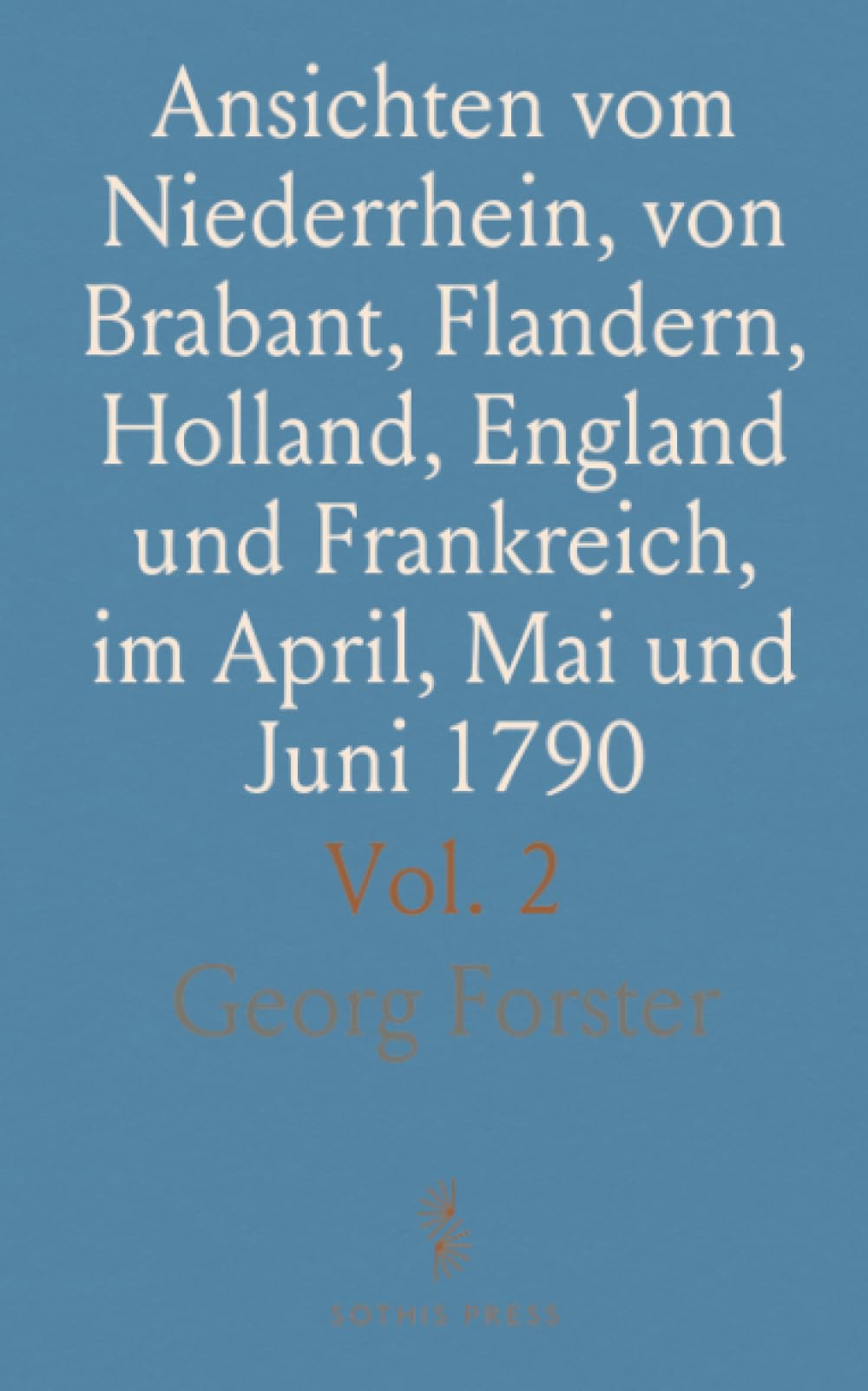 Ansichten vom Niederrhein, von Brabant, Flandern, Holland, England und Frankreich, im April, Mai und Juni 1790