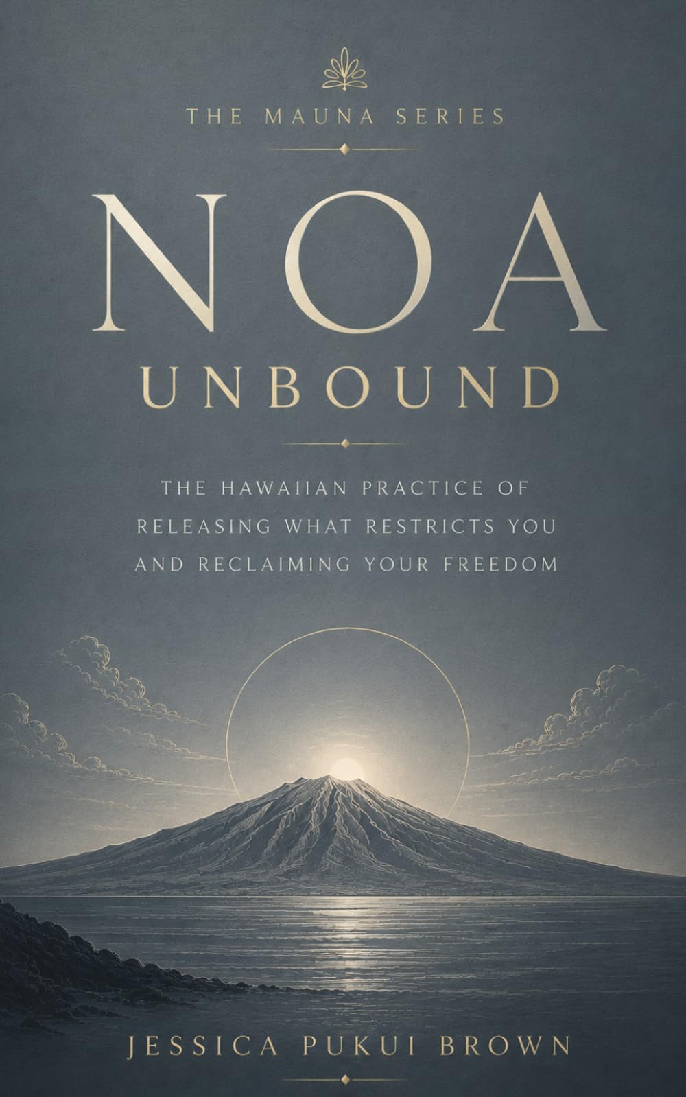 Noa: Unbound: The Hawaiian Practice of Releasing What Restricts You and Reclaiming Your Freedom (The Mauna Series: Ancient Hawaiian Wisdom for the Modern Life)