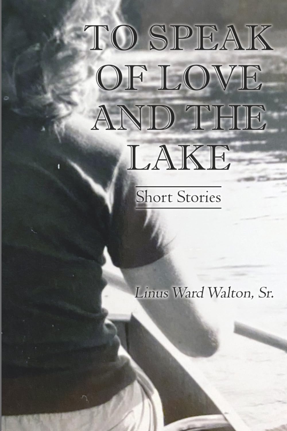 To Speak of Love and the Lake: Short Stories