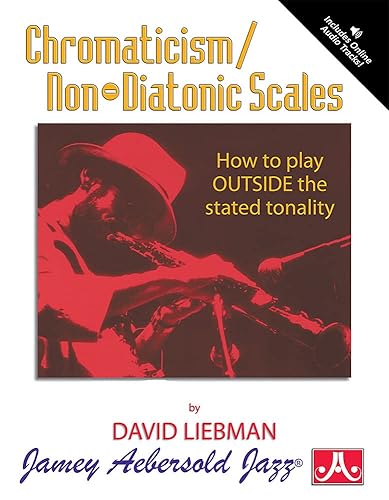 Chromaticism/Non-Diatonic Scales: How to play Outside the stated tonality (Book