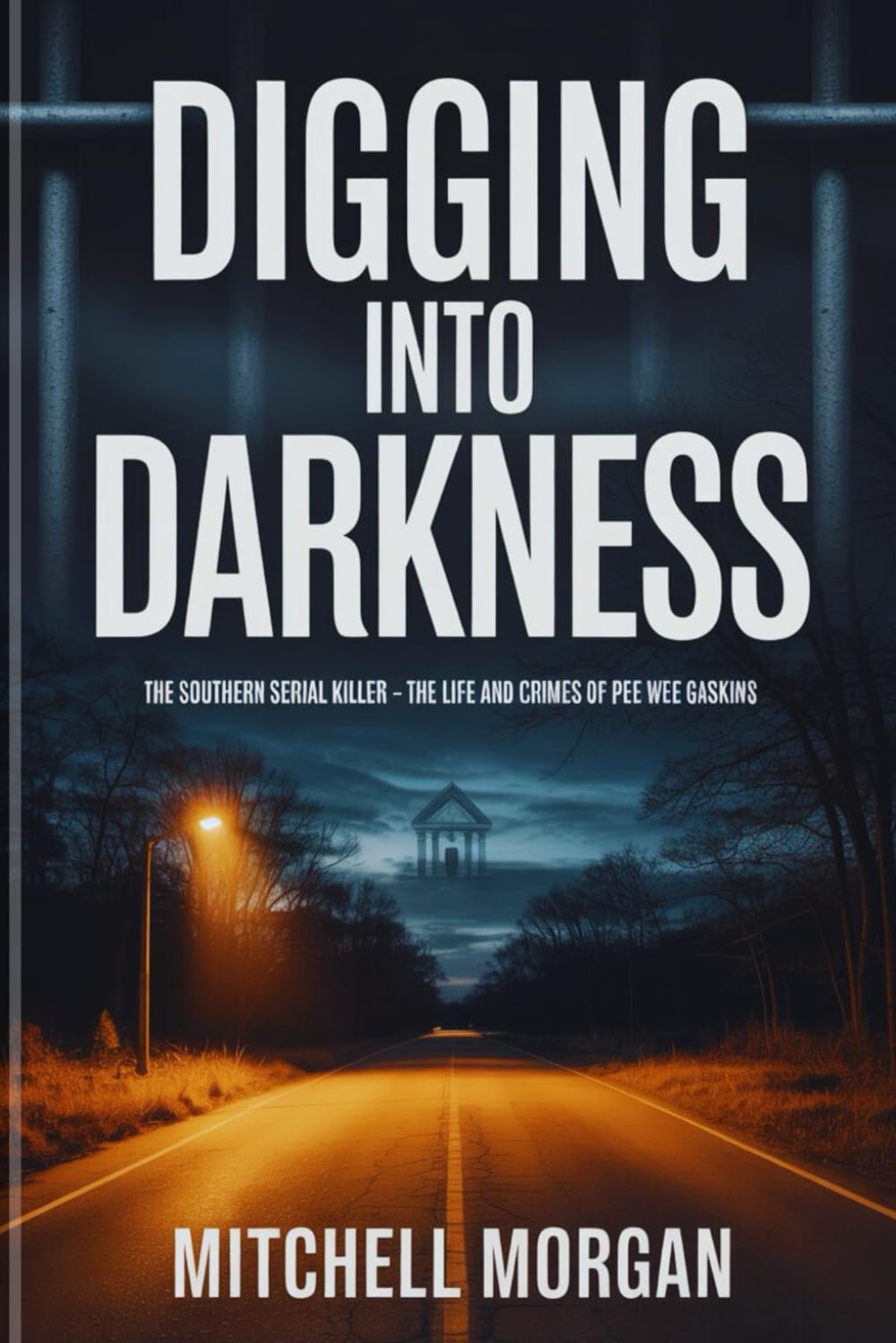 Digging Into Darkness: The Southern Serial Killer – The Life and Crimes of Pee Wee Gaskins (Mitchell Morgan True Crime Series)
