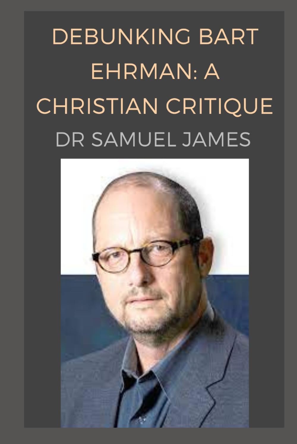 Debunking Bart Ehrman: A Christian Critique