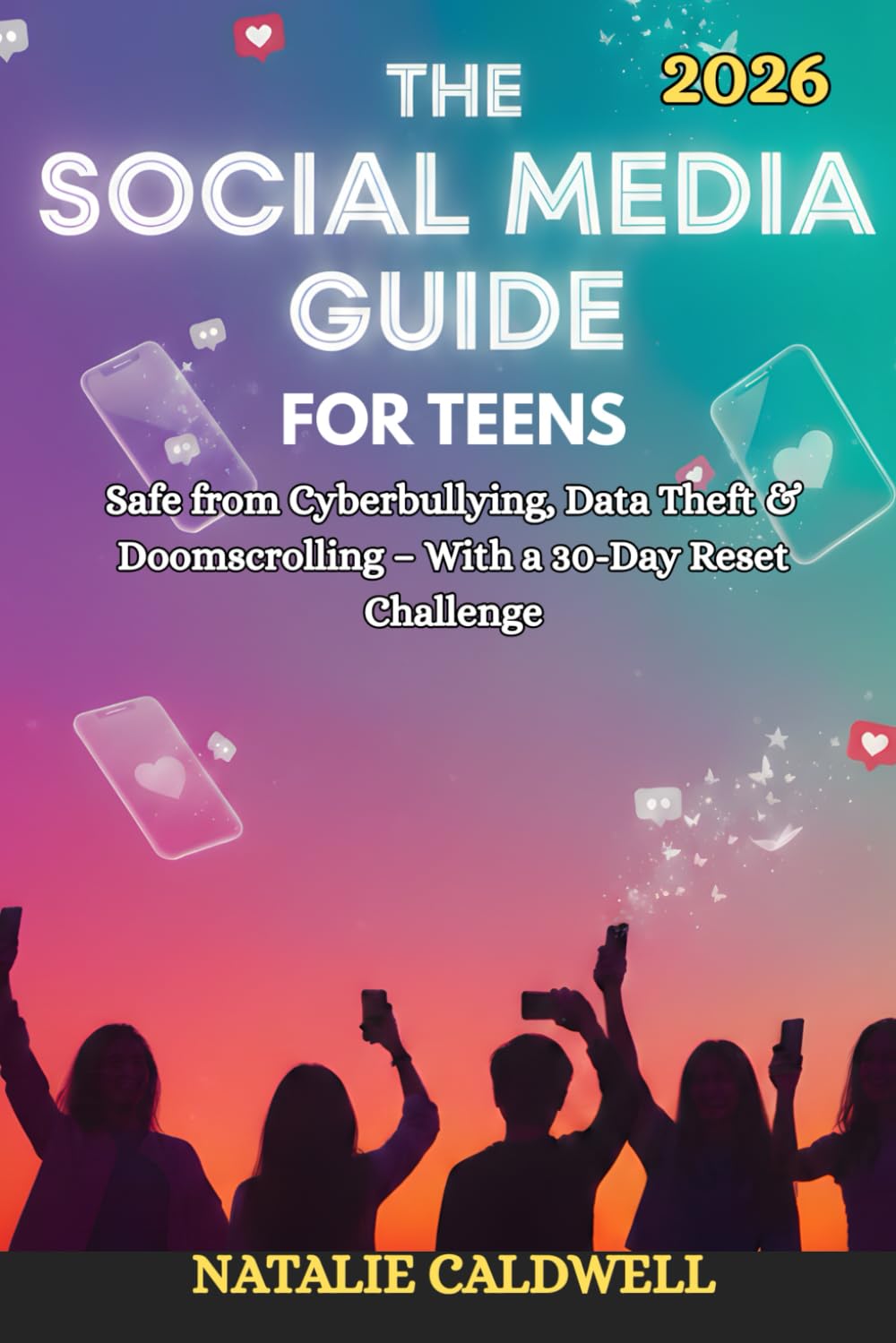 THE SOCIAL MEDIA GUIDE FOR TEENS 2026: Safe from Cyberbullying, Data Theft & Doom scrolling – With a 30-Day Reset Challenge