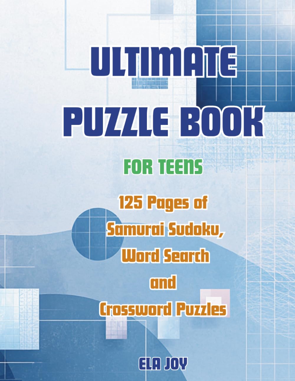 Ultimate Puzzle Book for Teens.125 Pages of Samurai Sudoku, Word Search and Crossword Puzzles: Challenging Brain Games to Boost Focus, Logic and Vocabulary Skills