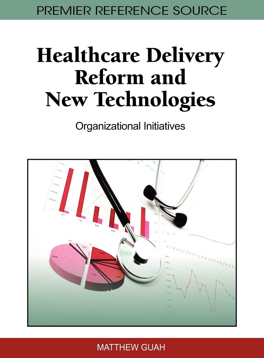 Healthcare Delivery Reform and New Technologies: Organizational Initiatives (Premier Reference Source)