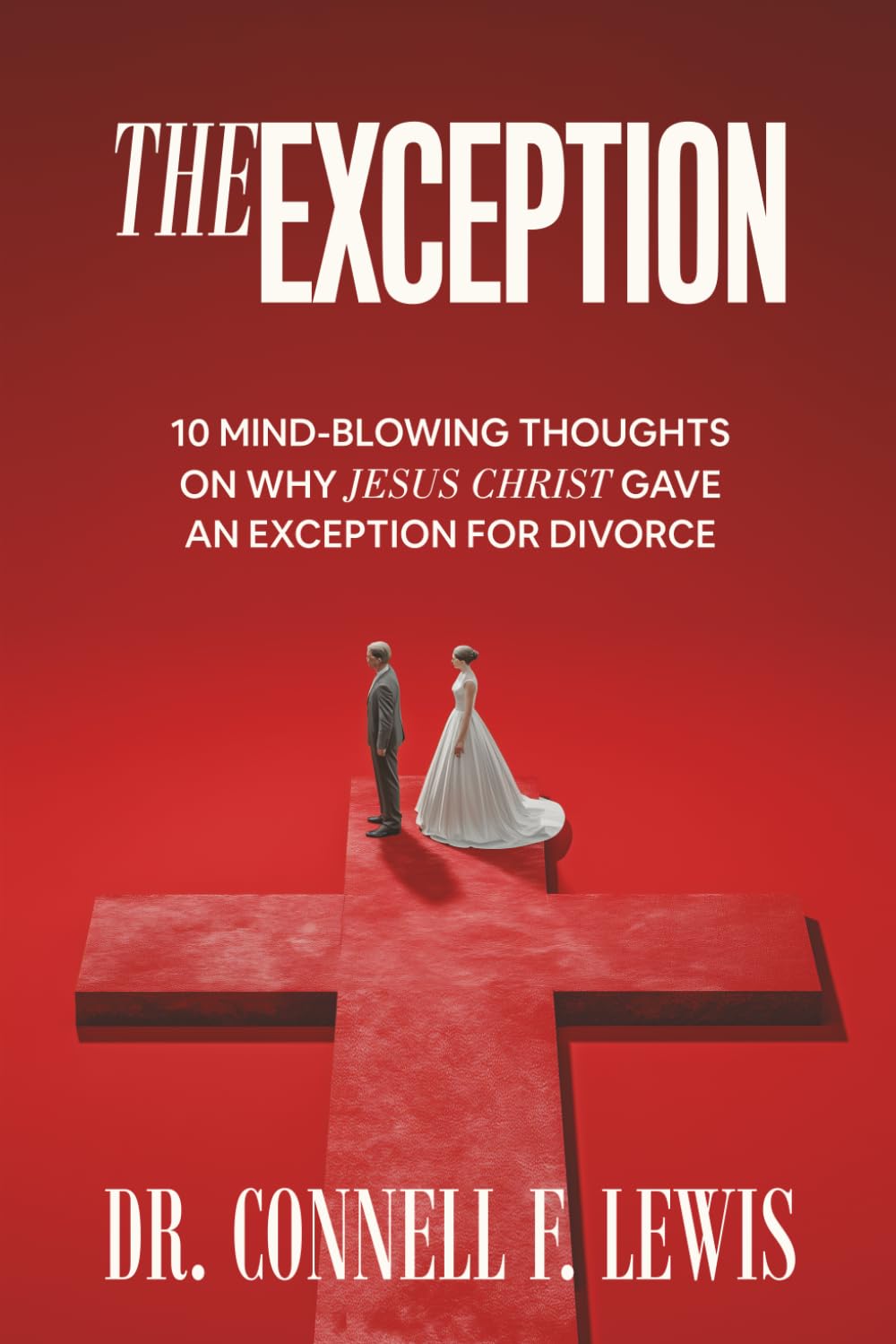 THE EXCEPTION: 10 MIND-BLOWING THOUGHTS ON WHY JESUS CHRIST GAVE AN EXCEPTION FOR DIVORCE