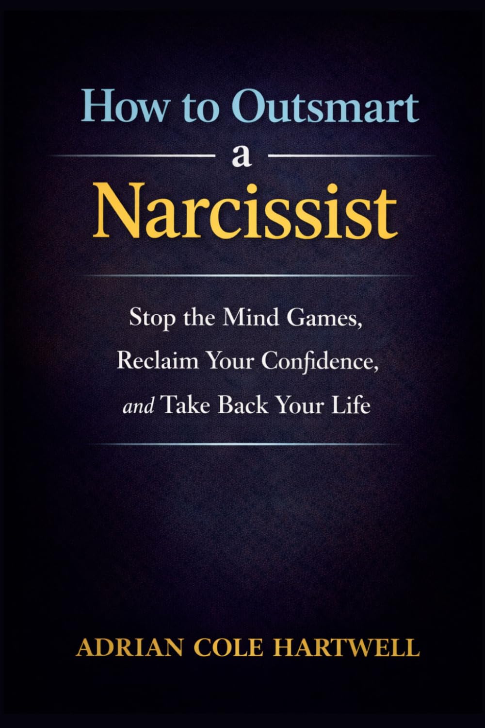How to Outsmart a Narcissist: Stop the Mind Games, Reclaim Your Confidence, and Take Back Your Life