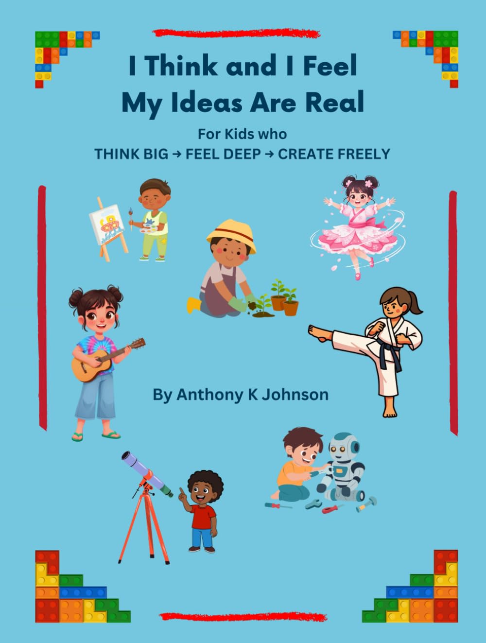 I Think and I Feel - My Ideas Are Real: For Kids who THINK BIG → FEEL DEEP → CREATE FREELY