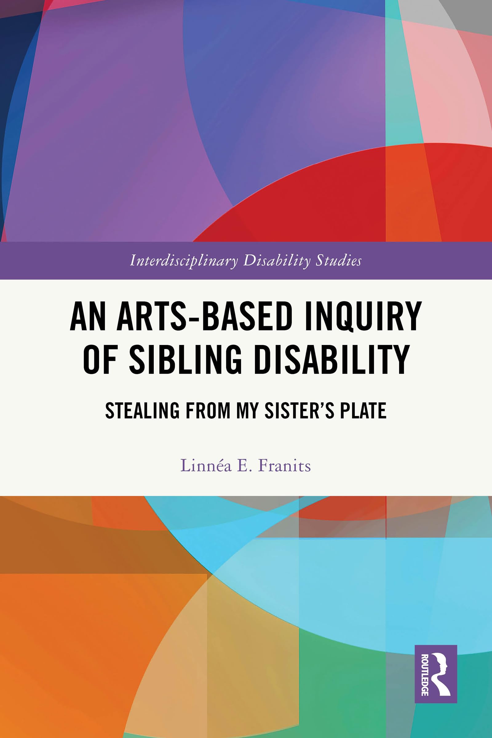 An Arts-Based Inquiry of Sibling Disability: Stealing from My Sister’s Plate (Interdisciplinary Disability Studies)