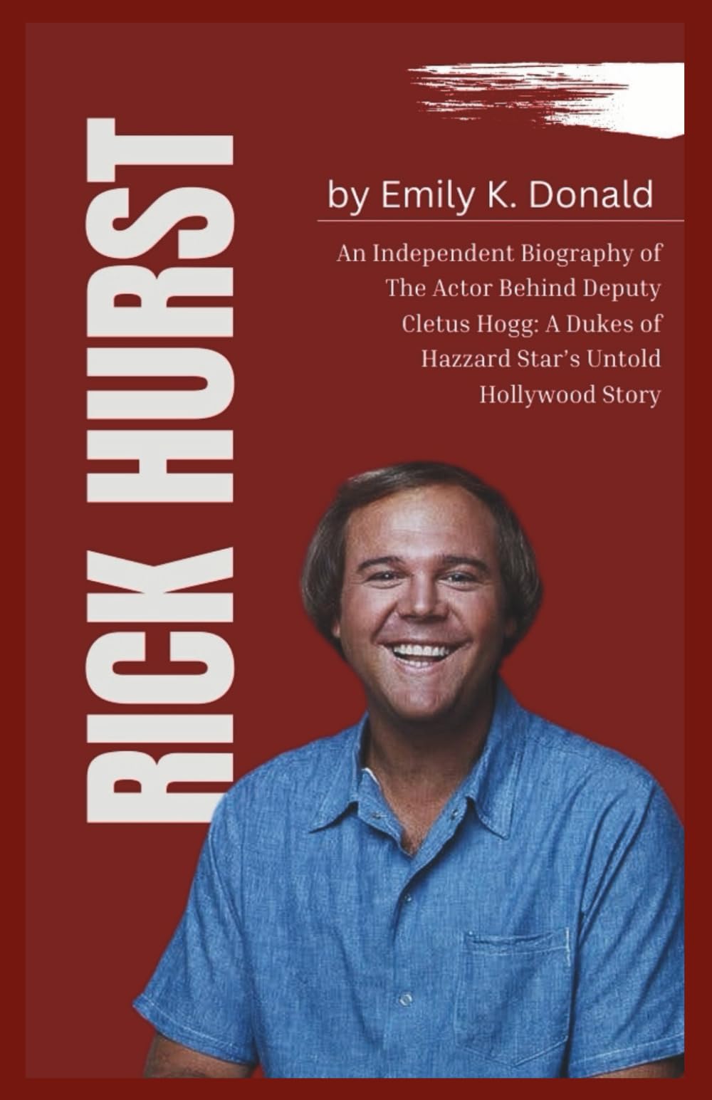 Rick Hurst: An Independent Biography of The Actor Behind Deputy Cletus Hogg: A Dukes of Hazzard Star’s Untold Hollywood Story